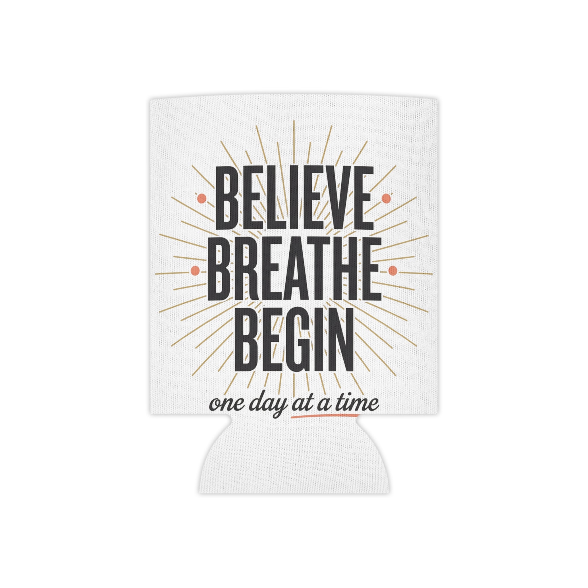 Believe Breathe Begin Can Cooler — Inspirational Drink Koozie (One Day at a Time)