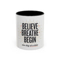 Believe Breathe Begin Coffee Mug — Inspirational 11/15oz Accent Mug (One Day at a Time)